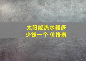 太阳能热水器多少钱一个 价格表